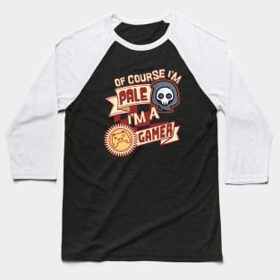 Of Course I'm Pale, I'm a Gamer Baseball T-Shirt